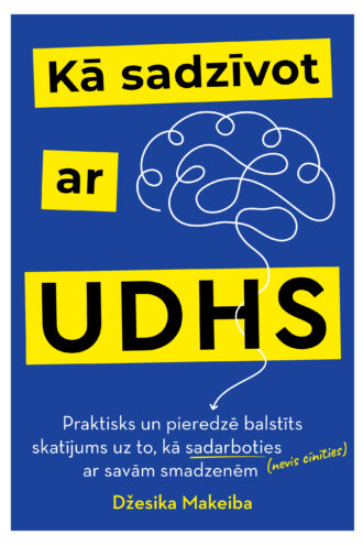 Džesika Makeiba<br> <b> Kā sadzīvot ar UDHS</b><br> <b>Praktisks un pieredzē balstīts skatījums uz to, kā sadarboties (nevis cīnīties) ar savām smadzenēm</b>